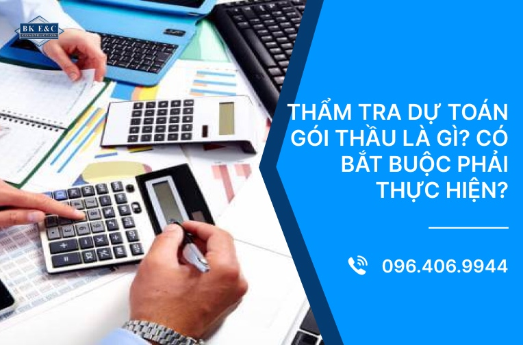 Thẩm tra dự toán gói thầu là gì? Có bắt buộc phải thực hiện?