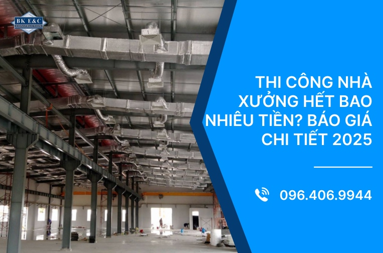 Thi công nhà xưởng hết bao nhiêu tiền? Báo giá chi tiết 2025