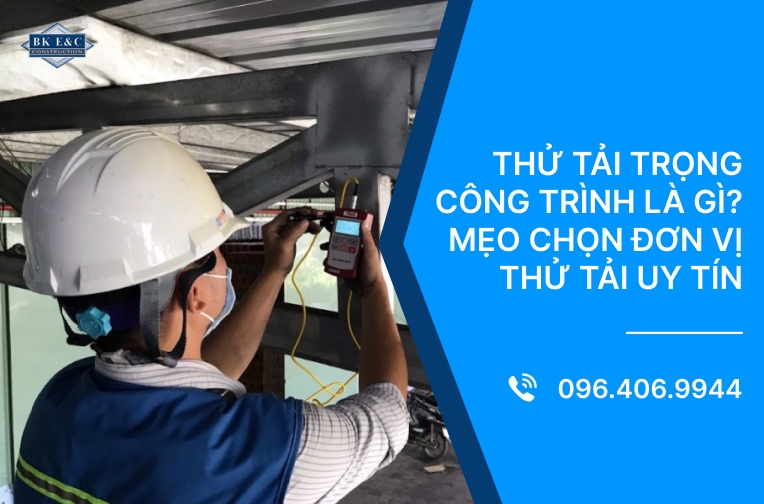 Thử tải trọng công trình là gì? Mẹo chọn đơn vị thử tải uy tín