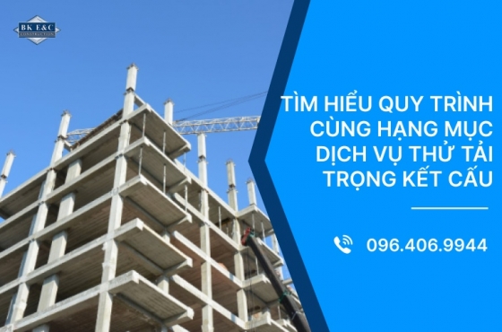 Tìm hiểu quy trình cùng hạng mục dịch vụ thử tải trọng kết cấu 