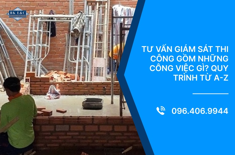 Tư vấn giám sát thi công gồm những công việc gì? Quy trình từ A-Z