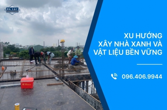 ​Xu hướng xây nhà xanh và vật liệu bền vững